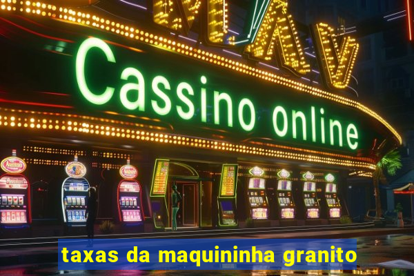 taxas da maquininha granito